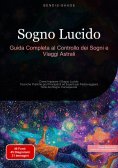 eBook: Sogno Lucido: Guida Completa al Controllo dei Sogni e Viaggi Astrali