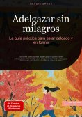 ebook: Adelgazar sin milagros: La guía práctica para estar delgado y en forma