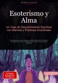 ebook: Esoterismo y Alma: Un Viaje de Descubrimiento Espiritual con Mantras y Prácticas Ancestrales