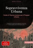 eBook: Sopravvivenza Urbana: Guida di Sopravvivenza per il Prepper Urbano