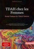 eBook: TDAH chez les Femmes: Guide Pratique du TDA/H Féminin