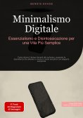 eBook: Minimalismo Digitale: Essenzialismo e Disintossicazione per una Vita Più Semplice