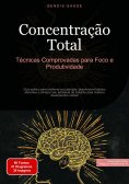 eBook: Concentração Total: Técnicas Comprovadas para Foco e Produtividade