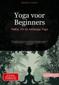 eBook: Yoga voor Beginners: Hatha, Yin en Ashtanga Yoga