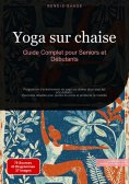 eBook: Yoga sur chaise: Guide Complet pour Seniors et Débutants