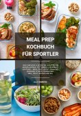 eBook: Meal Prep Kochbuch für Sportler: 1000 einfache und effektive Rezepte für Muskelaufbau, Fettabbau und