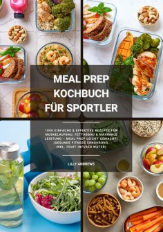 eBook: Meal Prep Kochbuch für Sportler: 1000 einfache und effektive Rezepte für Muskelaufbau, Fettabbau und