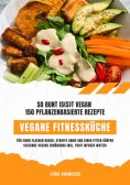 ebook: Vegane Fitnessküche: So bunt is(s)t vegan – 150 pflanzenbasierte Rezepte für einen flachen Bauch, st