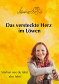 ebook: Das versteckte Herz im Löwen - Wie du lebst, so wirst du sterben | Ein Buch über bewusstes Leben, Ve