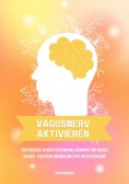 ebook: Vagusnerv aktivieren: Dein Schlüssel zu mehr Entspannung, Gesundheit und innerer Balance – Praktisch