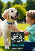 eBook: Der ultimative Leitfaden für glückliche und gesunde Hunde!