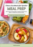 ebook: Meal Prep Fitness Kochbuch für Sportler: 1000 Rezepte für Muskelaufbau, Fettabbau & Höchstleistung –