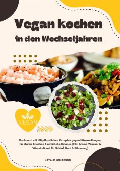 ebook: Vegan kochen in den Wechseljahren: Kochbuch mit 150 pflanzlichen Rezepten gegen Hitzewallungen, für
