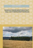 eBook: WARUM FREMDBESTIMMUNG? - Oder: DIE FORTSCHRITTSFRAGE