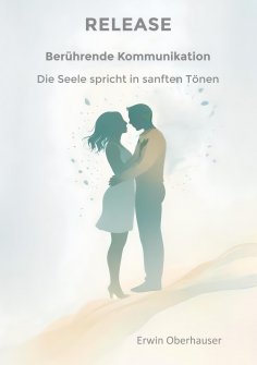 ebook: RELEASE - berührende Kommunikation - wenn Worte berühren, sind Konzepte, Techniken und Tricks überfl