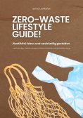 ebook: Zero Waste Lifestyle Guide: Plastikfrei leben und nachhaltig gestalten (Praktische Tipps, kreative L