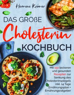 ebook: Das große Cholesterin Kochbuch - inkl. 14-Tage-Ernährungsplan & Ratgeber für herzgesunde Ernährung
