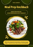 ebook: Meal Prep Kochbuch für Sportler: 1000 Protein-Rezepte für Muskelaufbau, Fettverbrennung & Energie –