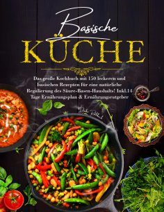 eBook: Basische Küche – Das große Kochbuch mit 150 gesunden Rezepten für eine natürliche Balance im Säure-B