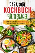 ebook: Das große Teenager Kochbuch: Das ultimative Anfänger-Kochbuch für Teenager!