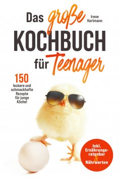 ebook: Das große Teenager Kochbuch - inkl. Ernährungsratgeber und 150 leckere und schmackhafte Rezepte für 