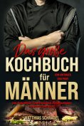 ebook: Das große Kochbuch für Männer – Das Männerkochbuch vom Anfänger zum Profi