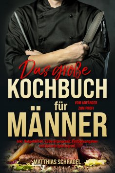 ebook: Das große Kochbuch für Männer – Das Männerkochbuch vom Anfänger zum Profi