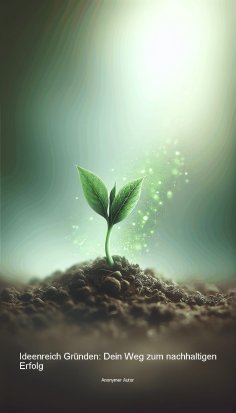 ebook: Ideenreich Gründen: Dein Weg zum nachhaltigen Erfolg