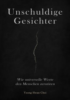 ebook: Unschuldige Gesichter – Wie universelle Werte den Menschen zerstören Eine philosophische Betrachtung