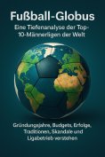 ebook: Fußball-Globus: Eine Tiefenanalyse der Top-10-Männerligen der Welt
