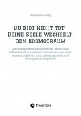 ebook: Du bist nicht tot. Deine Seele wechselt den Kosmosraum.