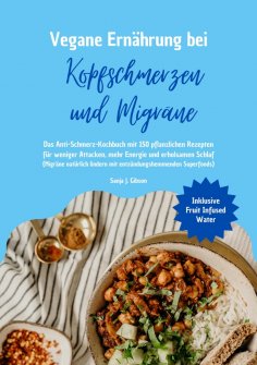 ebook: Vegane Ernährung bei Kopfschmerzen und Migräne: Das Anti-Schmerz-Kochbuch mit 150 pflanzlichen Rezep