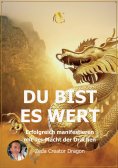 eBook: DU BIST ES WERT - Erfolgreich Manifestieren Mit Der Macht Der Drachen - Ein gechanneltes Buch zur Se