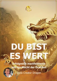 eBook: DU BIST ES WERT - Erfolgreich Manifestieren Mit Der Macht Der Drachen - Ein gechanneltes Buch zur Se