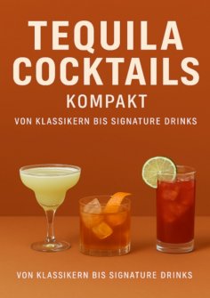 eBook: Tequila Cocktails kompakt Von Klassikern bis Signature Drinks