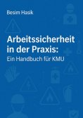 ebook: Arbeitssicherheit in der Praxis - Ein Handbuch für KMU