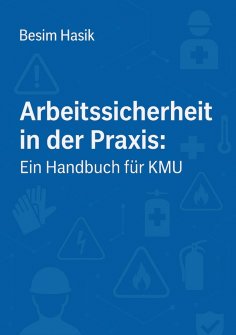 ebook: Arbeitssicherheit in der Praxis - Ein Handbuch für KMU