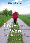eBook: Frei war nur ein Wort – bis ich es wurde