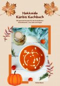 ebook: Hokkaido Kürbis Kochbuch: 100 gesunde Rezepte für die Herbstküche – Immunbooster, Low-Carb & Vegan