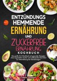 ebook: Entzündungshemmende Ernährung und Zuckerfreie Ernährung Kochbuch