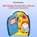 ebook: Mit Stupsi durch den Advent - Begleite den Wichtel Stupsi in 24 fortlaufenden Geschichten bei seinen