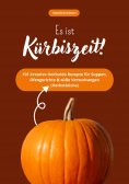 ebook: Es ist Kürbiszeit! 101 kreative Hokkaido Rezepte für Suppen, Ofengerichte & süße Versuchungen (Herbs
