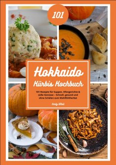 ebook: Hokkaido Kürbis Kochbuch: 101 Rezepte für Suppen, Ofengerichte & süße Genüsse – Schnell, gesund und 