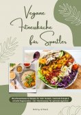 ebook: Vegane Fitnessküche für Sportler: 150 pflanzenbasierte Rezepte für mehr Muskeln, maximale Energie & 