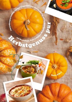 ebook: Herbstgenuss pur mit Kartoffeln, Kohl & Kürbis: Wohlfühlküche mit den 500 besten Rezepten für Aufläu