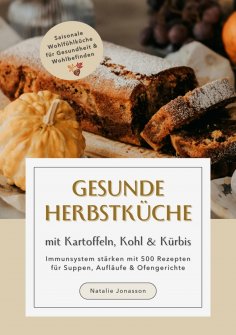 ebook: Gesunde Herbstküche mit Kartoffeln, Kohl & Kürbis: Immunsystem stärken mit 500 Rezepten für Suppen, 
