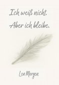 eBook: Ich weiß nicht. Aber ich bleibe.