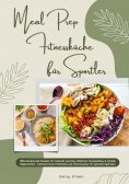 eBook: Meal Prep Fitnessküche für Sportler: 1000 zeitsparende Rezepte für maximale Leistung, effektiven Mus