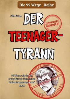 ebook: 99 Wege, wie du die Pubertät als "Elterliches Entlastungsprogramm" nutzt