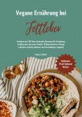 eBook: Vegane Ernährung bei Fettleber: Kochbuch mit 150 leberstärkenden Rezepten für Entgiftung, Stoffwechs